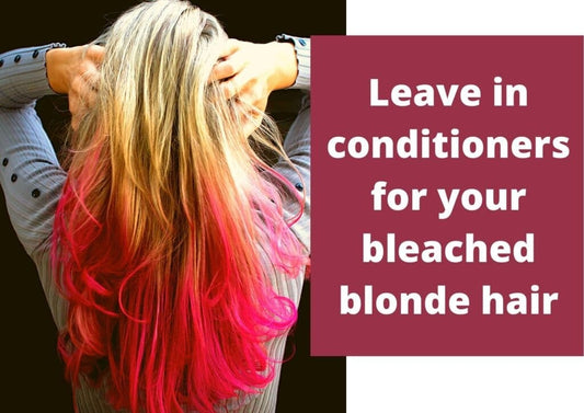 How to Take Care of Bleached Hair | And 6 Best Leave-In Conditioners For Better Hair