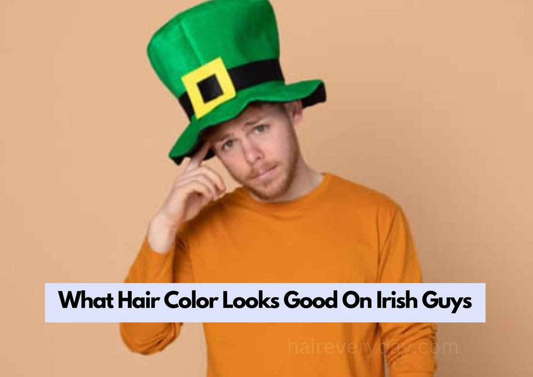 What Hair Color Looks Good On Irish Guys