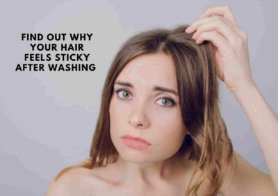 Why Does My Hair Feel Sticky After Washing | 7 Secret Reasons