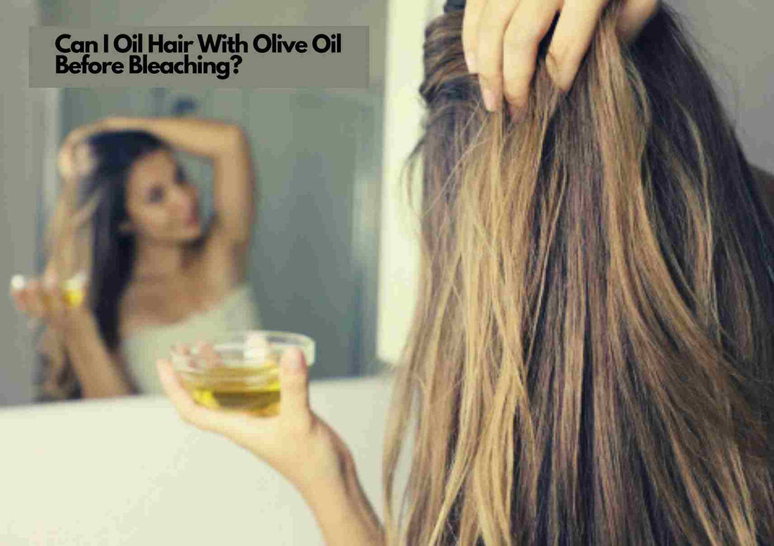 can you use olive oil before bleaching hair